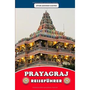 Castro, Vítor Azevedo PRAYAGRAJ REISEFÜHRER 2026: Erkunden Sie die Sangam-Stadt des Glaubens, der Festivals und der Flüsse – Insider-Reiseroute, kulturelle Einblicke, ... spirituelle Erlebnisse für jeden Reisenden Castro, Vítor Azevedo PRAYAGRAJ REISEFÜHRER 2026: Erkunden Sie die Sangam-Stadt des Glaubens, der Festivals und der Flüsse – Insider-Reiseroute, kulturelle Einblicke, ... spirituelle Erlebnisse für jeden Reisenden