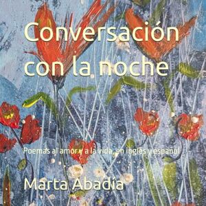 Abadía, Marta Conversación con la noche: Poemas al amor y a la vida, en inglés y español Abadía, Marta Conversación con la noche: Poemas al amor y a la vida, en inglés y español