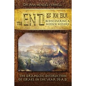 Ferrell, Ana Mendez The End of An Era: Rediscovering A Hidden History Ferrell, Ana Mendez The End of An Era: Rediscovering A Hidden History