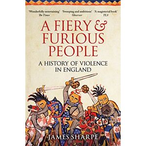 Sharpe, James A Fiery & Furious People: A History of Violence in England Sharpe, James A Fiery & Furious People: A History of Violence in England