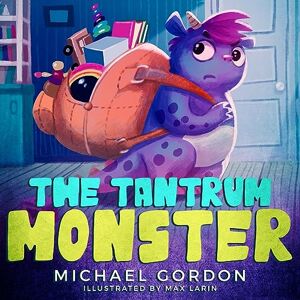 Gordon, Michael The Tantrum Monster: (Childrens books about Anger, Picture Books, Preschool Books) Gordon, Michael The Tantrum Monster: (Childrens books about Anger, Picture Books, Preschool Books)