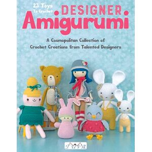 Various Designer Amigurumi: A Cosmopolitan Collection of Crochet Creations from Talented Designers Various Designer Amigurumi: A Cosmopolitan Collection of Crochet Creations from Talented Designers