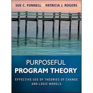 Funnell, Sue C. Purposeful Program Theory: Effective Use of Theories of Change and Logic Models: 31 (Research Methods for the Social Sciences) Funnell, Sue C. Purposeful Program Theory: Effective Use of Theories of Change and Logic Models: 31 (Research Methods for the Social Sciences)
