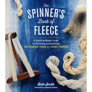 Beth Smith Spinner's Book of Fleece, The: A Breed-by-Breed Guide to Choosing and Spinning the Perfect Fiber for Every Purpose Beth Smith Spinner's Book of Fleece, The: A Breed-by-Breed Guide to Choosing and Spinning the Perfect Fiber for Every Purpose