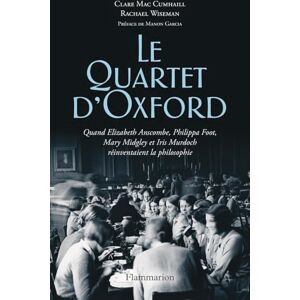 Mac Cumhaill, Clare Le Quartet d'Oxford: Quand Elizabeth Anscombe, Philippa Foot, Mary Midgley et Iris Murdoch réinventaient la philosophie Mac Cumhaill, Clare Le Quartet d'Oxford: Quand Elizabeth Anscombe, Philippa Foot, Mary Midgley et Iris Murdoch réinventaient la philosophie