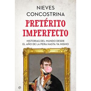 Concostrina, Nieves Pretérito imperfecto : historias del mundo desde el año de la pera hasta ya mismo Concostrina, Nieves Pretérito imperfecto : historias del mundo desde el año de la pera hasta ya mismo