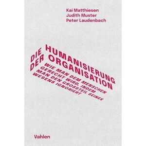Matthiesen, Kai Die Humanisierung der Organisation: Wie man dem Menschen gerecht wird, indem man den Großteil seines Wesens ignoriert Matthiesen, Kai Die Humanisierung der Organisation: Wie man dem Menschen gerecht wird, indem man den Großteil seines Wesens ignoriert
