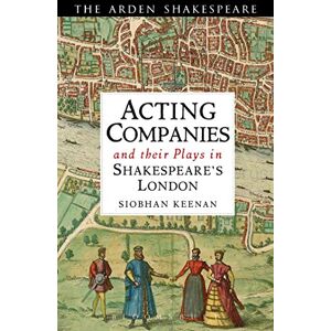 Keenan, Siobhan Acting Companies and their Plays in Shakespeare’s London (Arden Shakespeare) Keenan, Siobhan Acting Companies and their Plays in Shakespeare’s London (Arden Shakespeare)