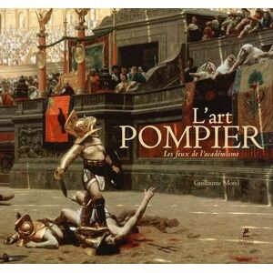 Morel, Guillaume L'Art pompier Les feux de l'académisme Morel, Guillaume L'Art pompier Les feux de l'académisme