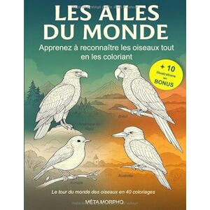 MORPHO, MÉTA Carnet de Coloriage Les Ailes du Monde: Apprenez à reconnaître les oiseaux tout en les coloriant MORPHO, MÉTA Carnet de Coloriage Les Ailes du Monde: Apprenez à reconnaître les oiseaux tout en les coloriant