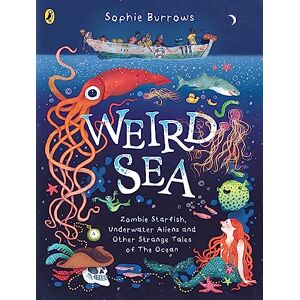 Burrows, Sophie Weird Sea: Zombie Starfish, Underwater Aliens and Other Strange Tales of the Ocean Burrows, Sophie Weird Sea: Zombie Starfish, Underwater Aliens and Other Strange Tales of the Ocean