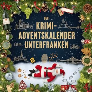 Peters, Elias Der Krimi-Adventskalender Unterfranken: Mordsverdächtig in 24 Akten. Ein Fall in deiner Nähe Peters, Elias Der Krimi-Adventskalender Unterfranken: Mordsverdächtig in 24 Akten. Ein Fall in deiner Nähe