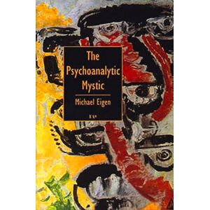 Eigen, Michael The Psychoanalytic Mystic Eigen, Michael The Psychoanalytic Mystic