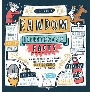 Lowery, Mike Random Illustrated Facts: A Collection of Curious, Weird, and Totally Not Boring Things to Know Lowery, Mike Random Illustrated Facts: A Collection of Curious, Weird, and Totally Not Boring Things to Know