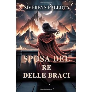 Pallota, Sivereyn Sposa del Re delle Braci: Una ragazza rubata, un compagno riluttante e un amore scritto nel fuoco e nella menzogna Pallota, Sivereyn Sposa del Re delle Braci: Una ragazza rubata, un compagno riluttante e un amore scritto nel fuoco e nella menzogna