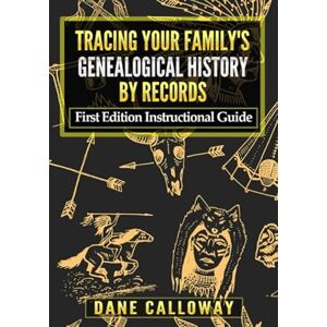 Calloway, Dane Tracing Your Family's Genealogical History By Records: First Edition Instructional Guide Calloway, Dane Tracing Your Family's Genealogical History By Records: First Edition Instructional Guide