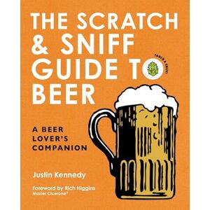Kennedy, Justin The Scratch & Sniff Guide to Beer: A Beer Lover's Companion Kennedy, Justin The Scratch & Sniff Guide to Beer: A Beer Lover's Companion