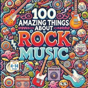 Gandhi, Amar 100 Amazing Things About Rock Music Gandhi, Amar 100 Amazing Things About Rock Music