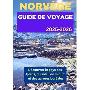 Dray, Rufus R. NORVÈGE GUIDE DE VOYAGE 2025-2026: Découvrez le pays des fjords, du soleil de minuit et des aurores boréales Dray, Rufus R. NORVÈGE GUIDE DE VOYAGE 2025-2026: Découvrez le pays des fjords, du soleil de minuit et des aurores boréales