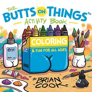 Cook, Brian The Butts on Things Activity Book: Coloring and Fun for All Ages Cook, Brian The Butts on Things Activity Book: Coloring and Fun for All Ages