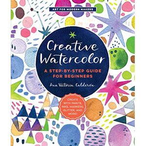 Quarry Books Creative Watercolor: A Step-by-Step Guide for Beginners--Create with Paints, Inks, Markers, Glitter, and More! (1) (Art for Modern Makers) Quarry Books Creative Watercolor: A Step-by-Step Guide for Beginners--Create with Paints, Inks, Markers, Glitter, and More! (1) (Art for Modern Makers)