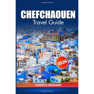 Bernard, Garrick Chefchaouen Travel Guide 2026: Uncover the Blue City of Morocco, Hidden Gems, Culture, Scenic Views, Cuisine, Must-See Attractions and Adventure Bernard, Garrick Chefchaouen Travel Guide 2026: Uncover the Blue City of Morocco, Hidden Gems, Culture, Scenic Views, Cuisine, Must-See Attractions and Adventure