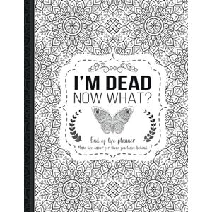 Press, TH. Guides I'm Dead Now What?: End of life planner, Make life easier for those you leave behind, Matte Finish 8.5 x 11 in Press, TH. Guides I'm Dead Now What?: End of life planner, Make life easier for those you leave behind, Matte Finish 8.5 x 11 in