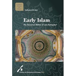 Dye, Guillaume Early Islam: The Sectarian Milieu of Late Antiquity? Dye, Guillaume Early Islam: The Sectarian Milieu of Late Antiquity?