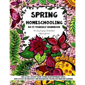 Brown, Sarah Janisse Spring Homeschooling Do-It-Yourself Handbook: 60 Day Organizer, Doodle Book & Learning Journal Brown, Sarah Janisse Spring Homeschooling Do-It-Yourself Handbook: 60 Day Organizer, Doodle Book & Learning Journal