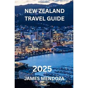 Mendoza, James New Zealand Travel Guide: Explore Hidden Gems and Adventure Activities While Discovering Top Attractions, Local Culture, and Insider Tips for an Unforgettable New Zealand Journey Mendoza, James New Zealand Travel Guide: Explore Hidden Gems and Adventure Activities While Discovering Top Attractions, Local Culture, and Insider Tips for an Unforgettable New Zealand Journey