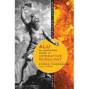 Edred Thorsson ALU, An Advanced Guide To Operative Runology: Edred Thorsson ALU, An Advanced Guide To Operative Runology: