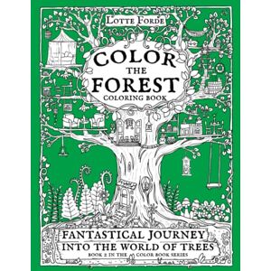 Forde, Lotte Color The Forest Fantastical Journey Into The World of Trees Coloring Book: Book 2 in the Lotte Forde Color Book Series Forde, Lotte Color The Forest Fantastical Journey Into The World of Trees Coloring Book: Book 2 in the Lotte Forde Color Book Series