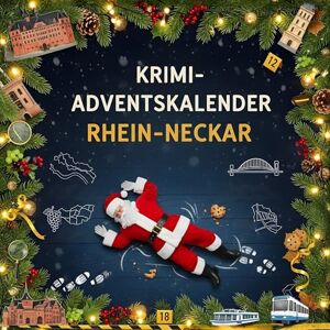 Vogel, Clara Der Krimi-Adventskalender Rhein-Neckar: Mordsverdächtig in 24 Akten. Ein Fall in deiner Nähe Vogel, Clara Der Krimi-Adventskalender Rhein-Neckar: Mordsverdächtig in 24 Akten. Ein Fall in deiner Nähe