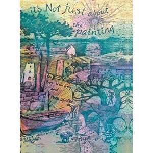 Henfrey, Bob It’s Not Just About the Painting Henfrey, Bob It’s Not Just About the Painting