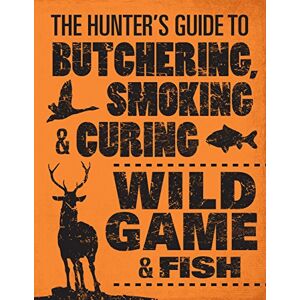 Hasheider, Philip The Hunter's Guide to Butchering, Smoking, and Curing Wild Game and Fish Hasheider, Philip The Hunter's Guide to Butchering, Smoking, and Curing Wild Game and Fish
