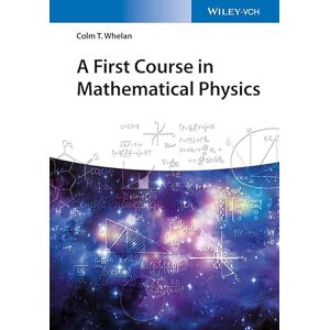 Whelan, Colm T. A First Course in Mathematical Physics Whelan, Colm T. A First Course in Mathematical Physics