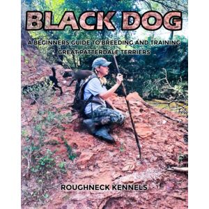 Hagen, Mr Curtis Black Dog: A Beginners Guide to Breeding and Training Great Patterdale Terriers Hagen, Mr Curtis Black Dog: A Beginners Guide to Breeding and Training Great Patterdale Terriers