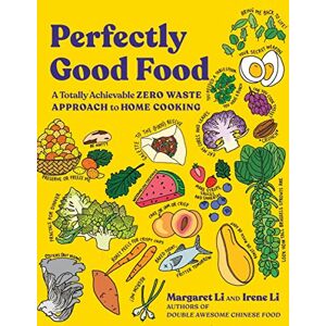 Li, Margaret Perfectly Good Food: A Totally Achievable Zero Waste Approach to Home Cooking Li, Margaret Perfectly Good Food: A Totally Achievable Zero Waste Approach to Home Cooking