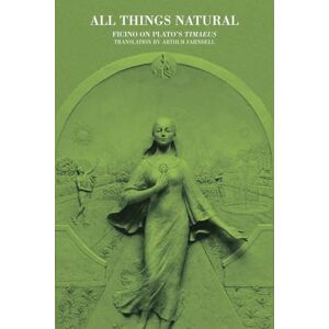 Farndell, Arthur All Things Natural Volume 4: Ficino on Plato's Timaeus: No. 4 (Commentaries by Ficino on Plato's Writings) Farndell, Arthur All Things Natural Volume 4: Ficino on Plato's Timaeus: No. 4 (Commentaries by Ficino on Plato's Writings)