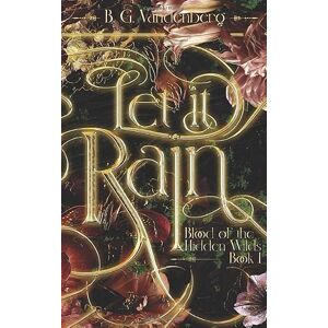 Vandenberg, B G Let It Rain: Blood of the Hidden Wilds, Book One Vandenberg, B G Let It Rain: Blood of the Hidden Wilds, Book One