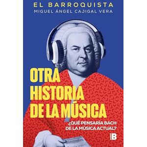 Cajigal Vera (El Barroquista), Miguel Ángel Otra historia de la música (El Barroquista): ¿Qué pensaría Bach de la música actual? (Somos B) Cajigal Vera (El Barroquista), Miguel Ángel Otra historia de la música (El Barroquista): ¿Qué pensaría Bach de la música actual? (Somos B)