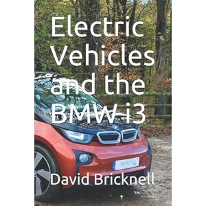 Bricknell, David J Electric Vehicles and the BMW i3 Bricknell, David J Electric Vehicles and the BMW i3