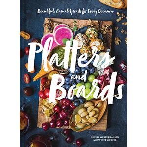 Westerhausen, Shelly Platters and Boards: Beautiful, Casual Spreads for Every Occasion Westerhausen, Shelly Platters and Boards: Beautiful, Casual Spreads for Every Occasion