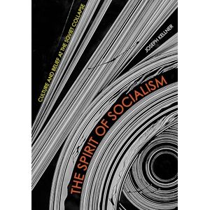Kellner, Joseph The Spirit of Socialism: Culture and Belief at the Soviet Collapse Kellner, Joseph The Spirit of Socialism: Culture and Belief at the Soviet Collapse