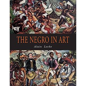 Locke, Alain The Negro in Art: A Pictorial Record of the Negro Artist and of the Negro Theme in Art Locke, Alain The Negro in Art: A Pictorial Record of the Negro Artist and of the Negro Theme in Art