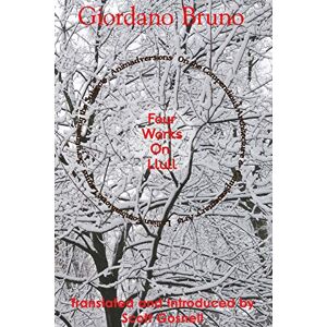 Bruno, Giordano Four Works On Llull: On the Compendious Architecture of Ramon Lull, Lullian Lamps, Scrutiny of the Subjects, Animadversions: Volume 3 (Collected Works of Giordano Bruno) Bruno, Giordano Four Works On Llull: On the Compendious Architecture of Ramon Lull, Lullian Lamps, Scrutiny of the Subjects, Animadversions: Volume 3 (Collected Works of Giordano Bruno)