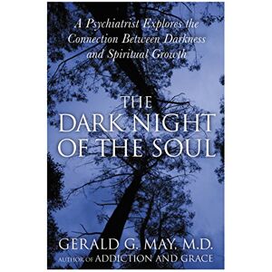 May, Gerald G. The Dark Night of the Soul: A Psychiatrist Explores the Connection Between Darkness and Spiritual Growth May, Gerald G. The Dark Night of the Soul: A Psychiatrist Explores the Connection Between Darkness and Spiritual Growth