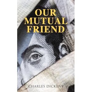Dickens, Charles Our Mutual Friend: Illustrated Edition Dickens, Charles Our Mutual Friend: Illustrated Edition