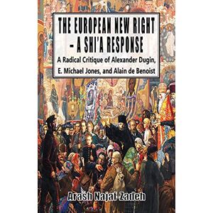 Najaf-Zadeh, Arash The European New Right A Shi'a Response: A Radical Critique of Alexander Dugin, E. Michael Jones, and Alain de Benoist Najaf-Zadeh, Arash The European New Right A Shi'a Response: A Radical Critique of Alexander Dugin, E. Michael Jones, and Alain de Benoist