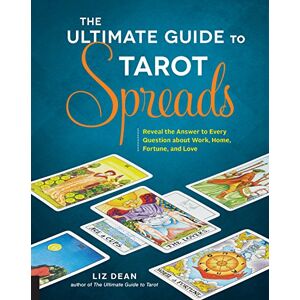 Dean, Liz The Ultimate Guide to Tarot Spreads: Reveal the Answer to Every Question about Work, Home, Fortune, and Love (2) Dean, Liz The Ultimate Guide to Tarot Spreads: Reveal the Answer to Every Question about Work, Home, Fortune, and Love (2)